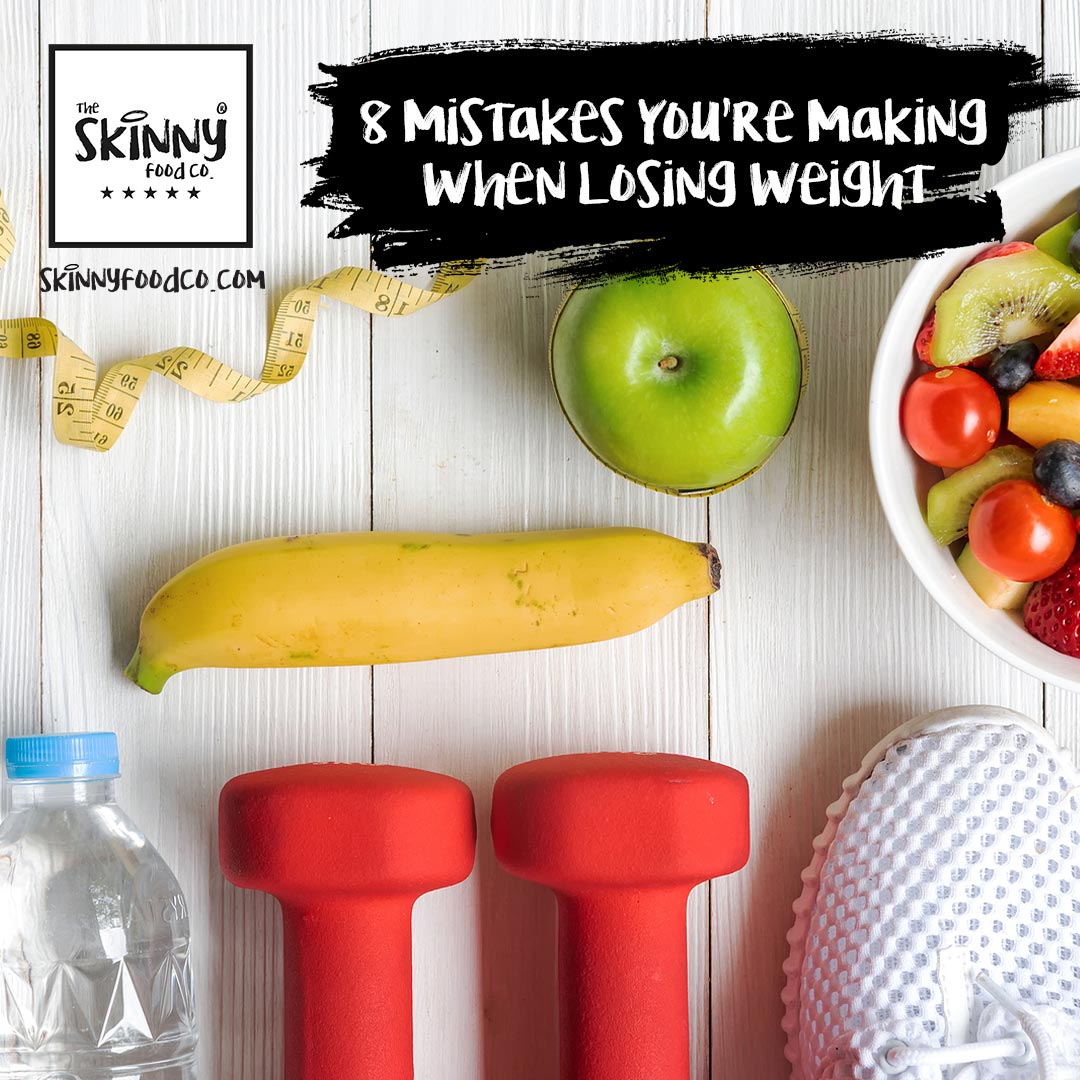 8 Mistakes You're Making When Losing Weight - theskinnyfoodco